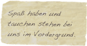 Spaß haben und tauchen stehen bei uns im Vordergrund.